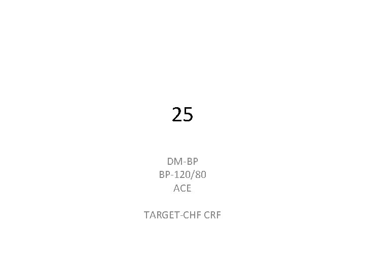 25 DM-BP BP-120/80 ACE TARGET-CHF CRF 