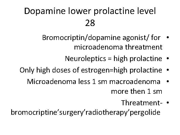 Dopamine lower prolactine level 28 Bromocriptin/dopamine agonist/ for microadenoma threatment Neuroleptics = high prolactine