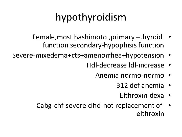 hypothyroidism Female, most hashimoto , primary –thyroid function secondary-hypophisis function Severe-mixedema+cts+amenorrhea+hypotension Hdl-decrease ldl-increase Anemia