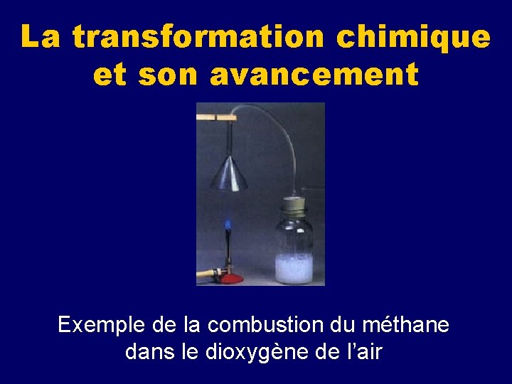La transformation chimique et son avancement Exemple de la combustion du méthane dans le La transformation chimique et son avancement Exemple de la combustion du méthane dans le