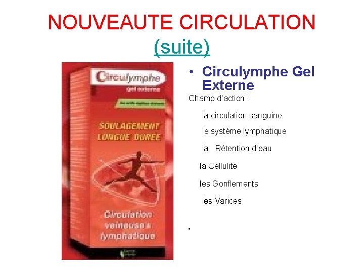 NOUVEAUTE CIRCULATION (suite) • Circulymphe Gel Externe Champ d’action : la circulation sanguine le