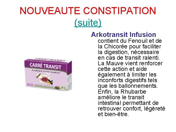 NOUVEAUTE CONSTIPATION (suite) Arkotransit Infusion contient du Fenouil et de la Chicorée pour faciliter
