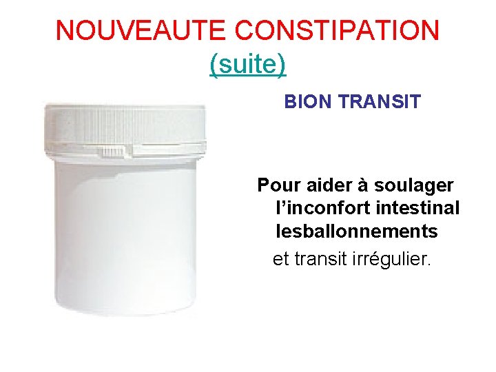 NOUVEAUTE CONSTIPATION (suite) BION TRANSIT Pour aider à soulager l’inconfort intestinal lesballonnements et transit