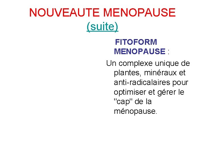 NOUVEAUTE MENOPAUSE (suite) FITOFORM MENOPAUSE : Un complexe unique de plantes, minéraux et anti-radicalaires