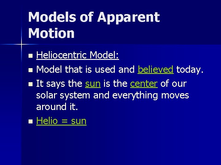 Models of Apparent Motion Heliocentric Model: n Model that is used and believed today.