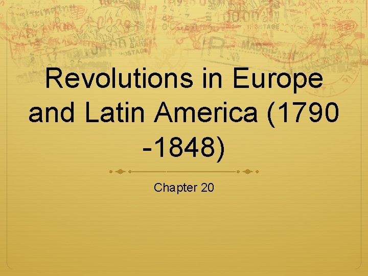 Revolutions in Europe and Latin America (1790 -1848) Chapter 20 