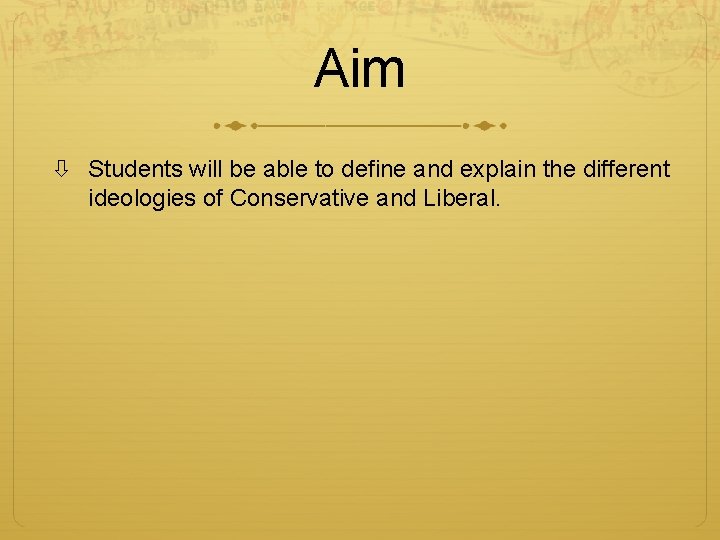 Aim Students will be able to define and explain the different ideologies of Conservative