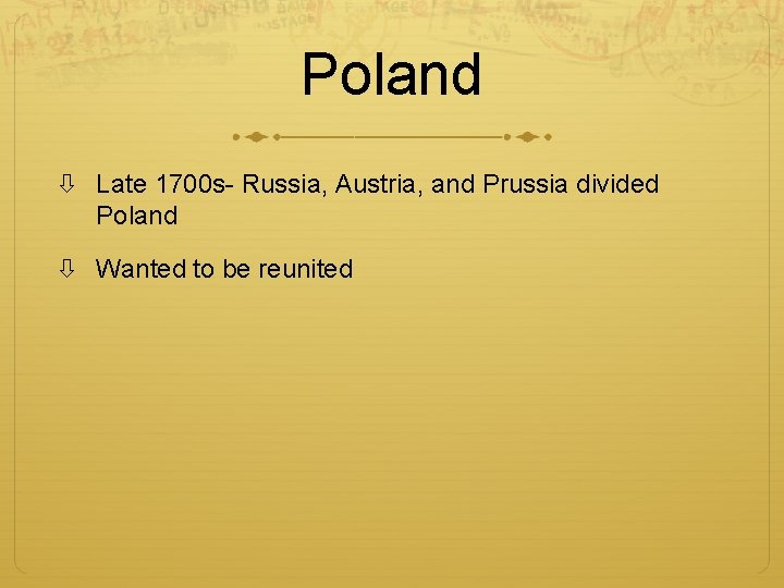 Poland Late 1700 s- Russia, Austria, and Prussia divided Poland Wanted to be reunited