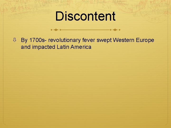 Discontent By 1700 s- revolutionary fever swept Western Europe and impacted Latin America 