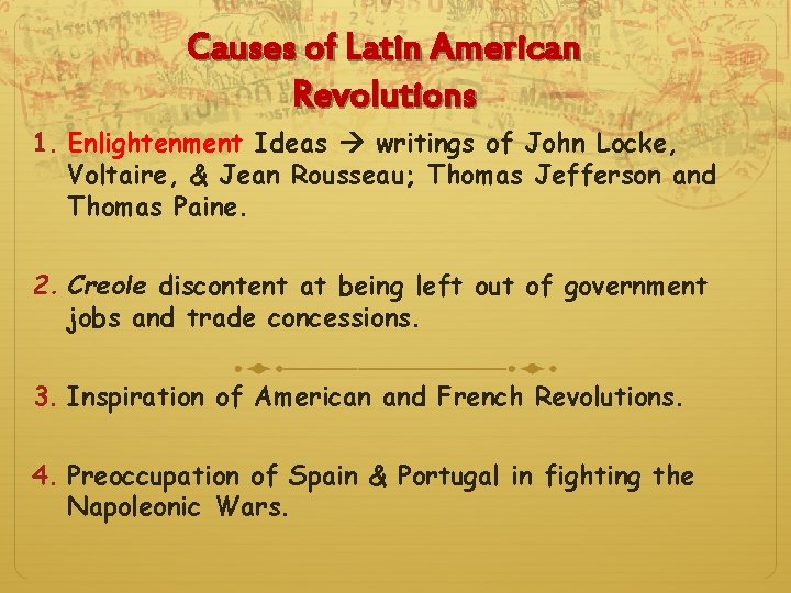 Causes of Latin American Revolutions 1. Enlightenment Ideas writings of John Locke, Voltaire, &