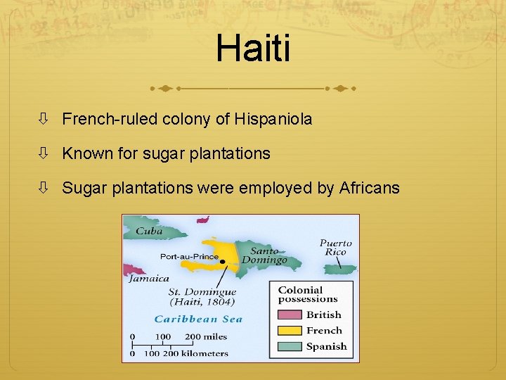 Haiti French-ruled colony of Hispaniola Known for sugar plantations Sugar plantations were employed by