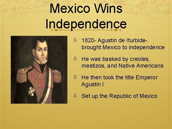 Mexico Wins Independence 1820 - Agustin de Iturbidebrought Mexico to independence He was basked