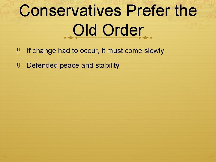 Conservatives Prefer the Old Order If change had to occur, it must come slowly