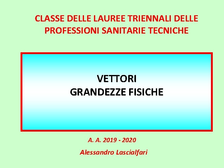 CLASSE DELLE LAUREE TRIENNALI DELLE PROFESSIONI SANITARIE TECNICHE VETTORI GRANDEZZE FISICHE A. A. 2019