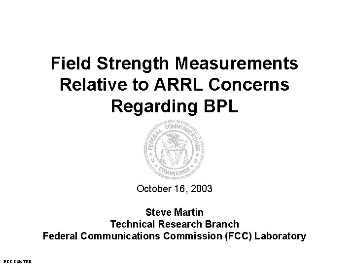 Field Strength Measurements Relative to ARRL Concerns Regarding BPL October 16, 2003 Steve Martin