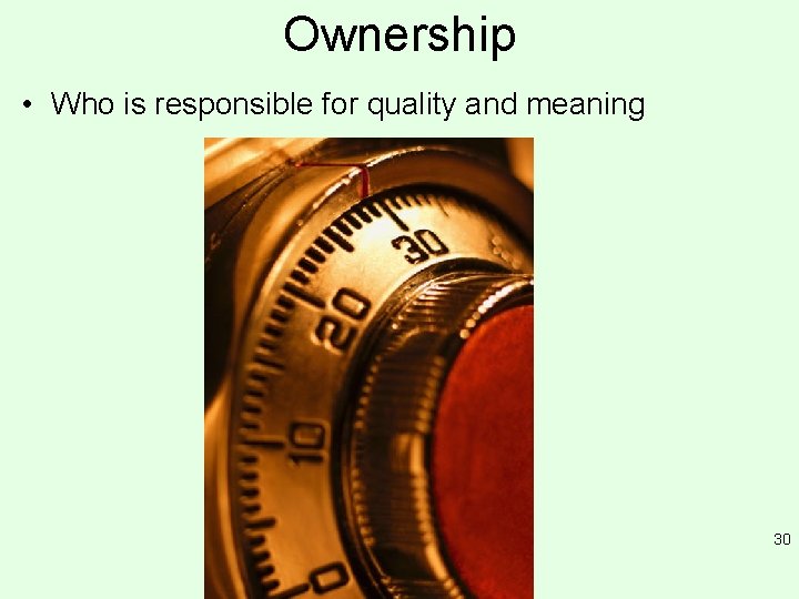 Ownership • Who is responsible for quality and meaning 30 