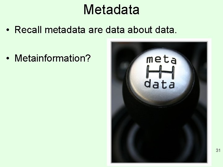 Metadata • Recall metadata are data about data. • Metainformation? 31 