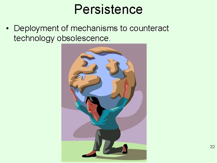 Persistence • Deployment of mechanisms to counteract technology obsolescence. 32 