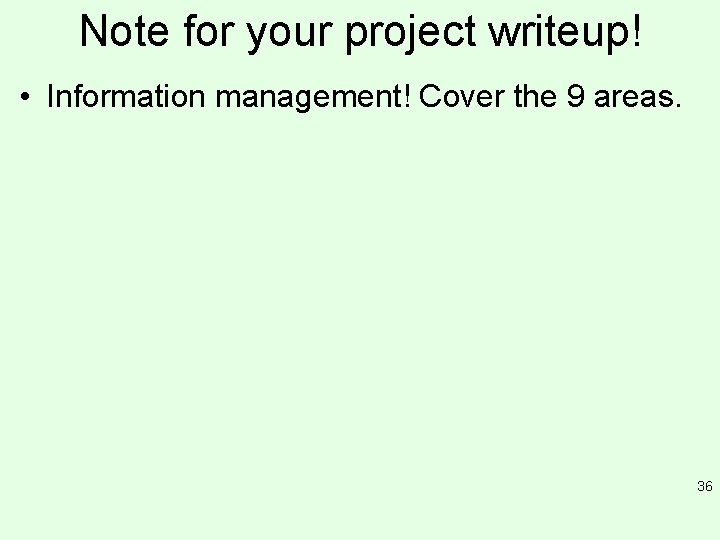 Note for your project writeup! • Information management! Cover the 9 areas. 36 