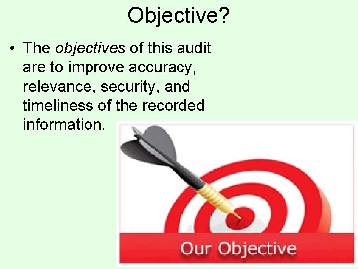 Objective? • The objectives of this audit are to improve accuracy, relevance, security, and