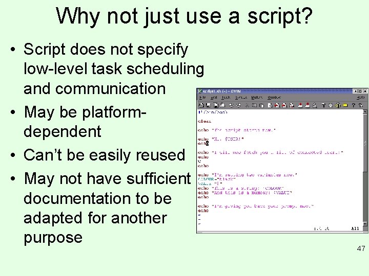 Why not just use a script? • Script does not specify low-level task scheduling