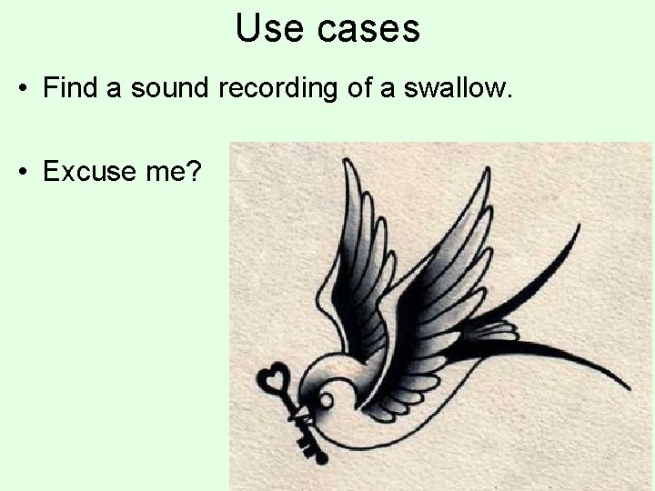 Use cases • Find a sound recording of a swallow. • Excuse me? 52