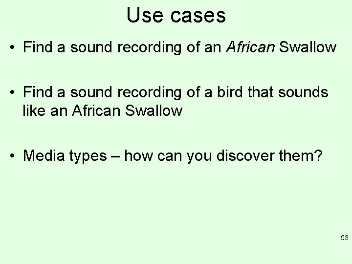 Use cases • Find a sound recording of an African Swallow • Find a