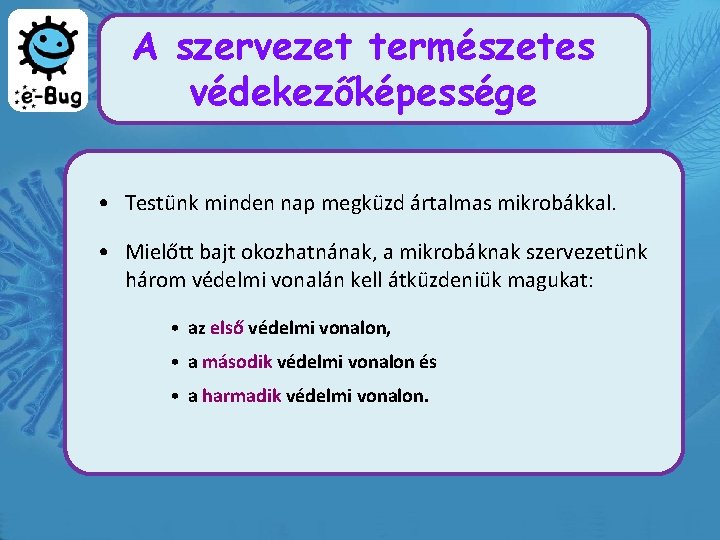 A szervezet természetes védekezőképessége • Testünk minden nap megküzd ártalmas mikrobákkal. • Mielőtt bajt