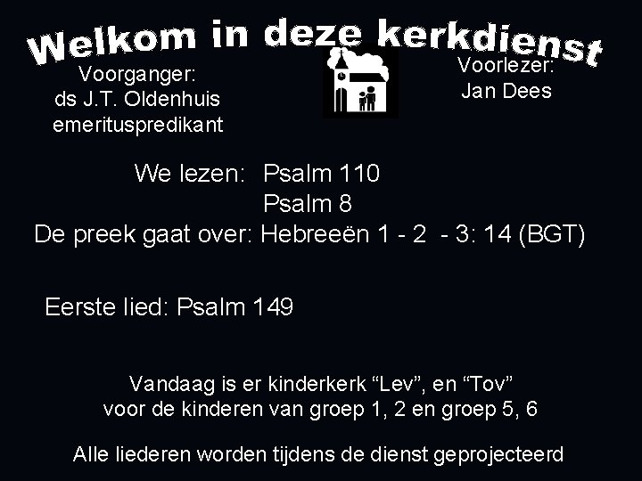 Voorganger: ds J. T. Oldenhuis emerituspredikant Voorlezer: Jan Dees We lezen: Psalm 110 Psalm