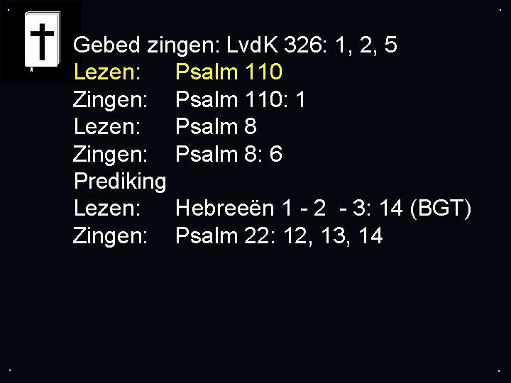 . . Gebed zingen: Lvd. K 326: 1, 2, 5 Lezen: Psalm 110 Zingen: