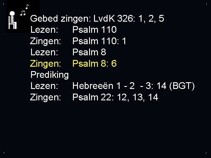 . . Gebed zingen: Lvd. K 326: 1, 2, 5 Lezen: Psalm 110 Zingen: