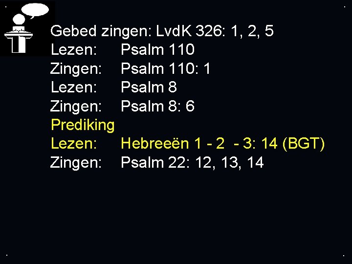 . . Gebed zingen: Lvd. K 326: 1, 2, 5 Lezen: Psalm 110 Zingen: