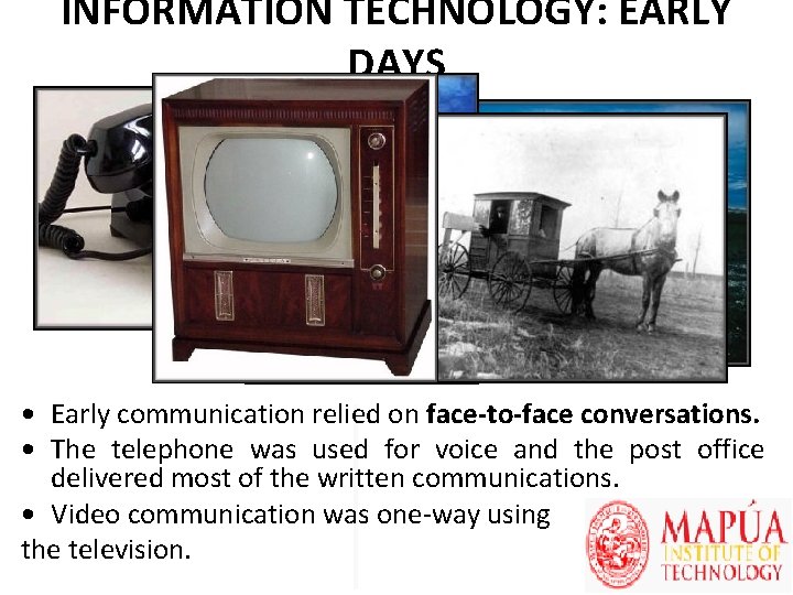 INFORMATION TECHNOLOGY: EARLY DAYS • Early communication relied on face-to-face conversations. • The telephone