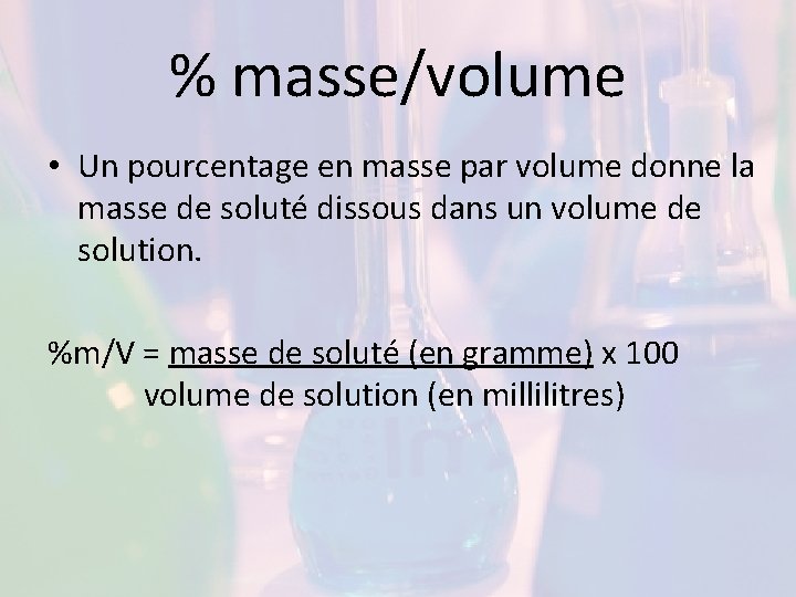 % masse/volume • Un pourcentage en masse par volume donne la masse de soluté