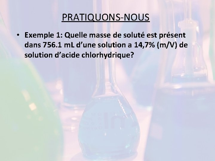 PRATIQUONS-NOUS • Exemple 1: Quelle masse de soluté est présent dans 756. 1 m.