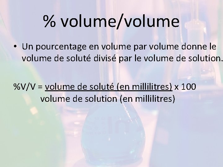 % volume/volume • Un pourcentage en volume par volume donne le volume de soluté