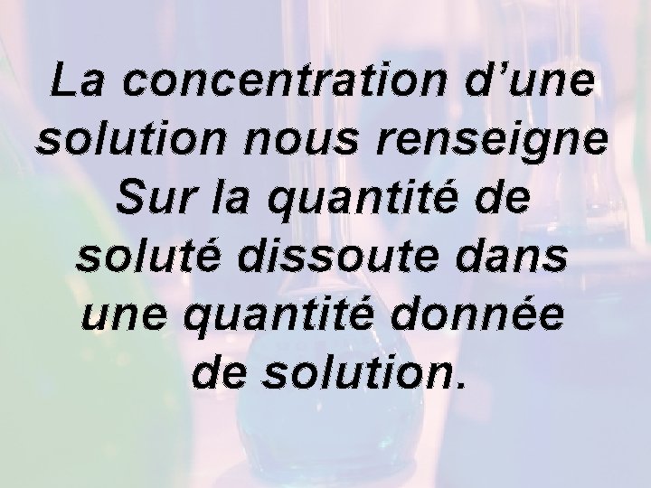 La concentration d’une solution nous renseigne Sur la quantité de soluté dissoute dans une