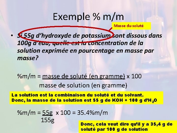 Exemple % m/m Masse du soluté • Si 55 g d’hydroxyde de potassium sont
