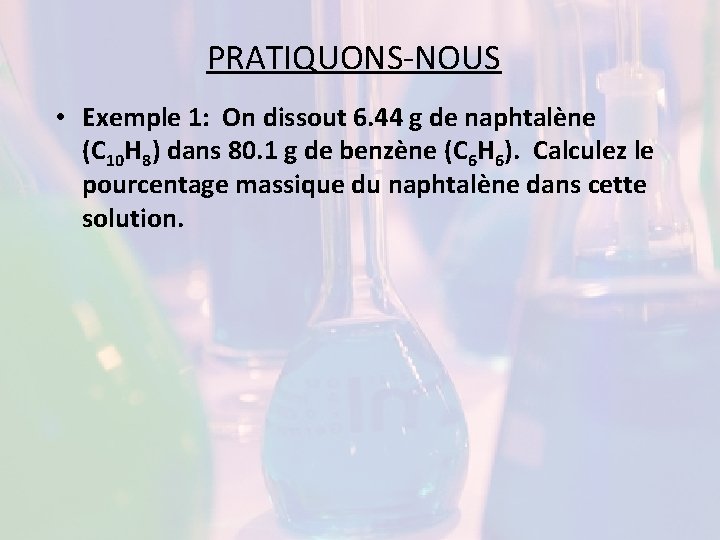 PRATIQUONS-NOUS • Exemple 1: On dissout 6. 44 g de naphtalène (C 10 H