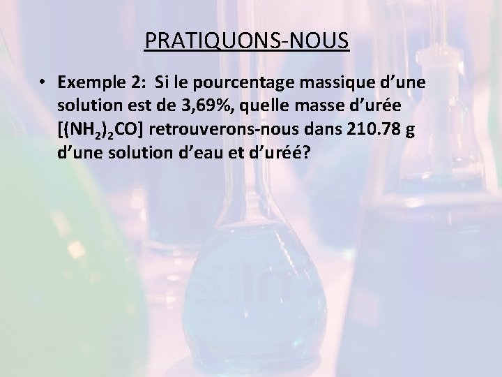 PRATIQUONS-NOUS • Exemple 2: Si le pourcentage massique d’une solution est de 3, 69%,