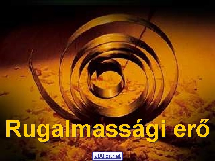 Rugalmassági erő 900 igr. net 