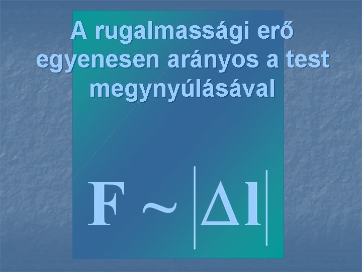 A rugalmassági erő egyenesen arányos a test megynyúlásával 