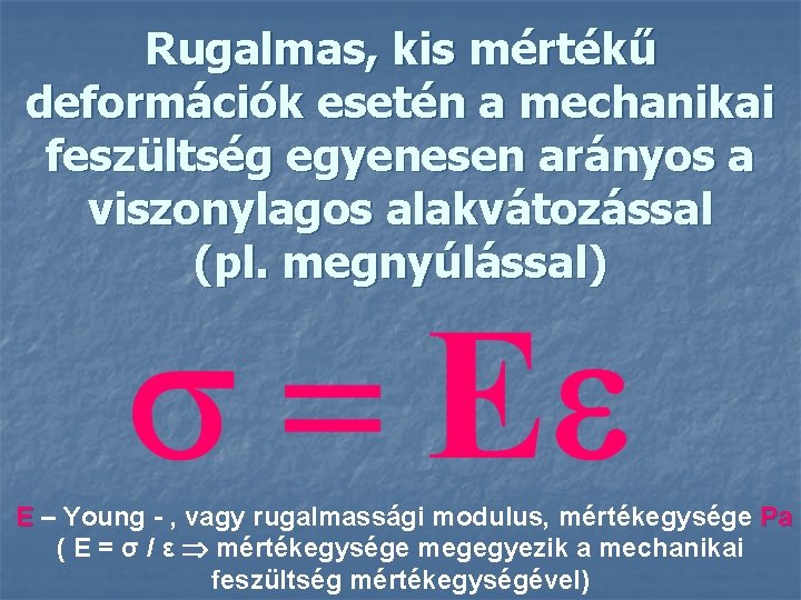 Rugalmas, kis mértékű deformációk esetén a mechanikai feszültség egyenesen arányos a viszonylagos alakvátozással (pl.
