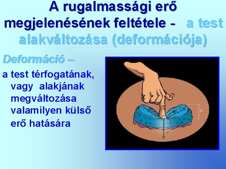 A rugalmassági erő megjelenésének feltétele - a test alakváltozása (deformációja) Deformáció – a test
