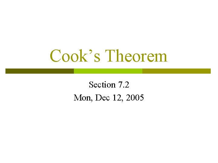 Cook’s Theorem Section 7. 2 Mon, Dec 12, 2005 Cook’s Theorem Section 7. 2 Mon, Dec 12, 2005
