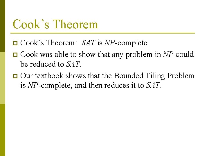 Cook’s Theorem: SAT is NP-complete. p Cook was able to show that any problem Cook’s Theorem: SAT is NP-complete. p Cook was able to show that any problem