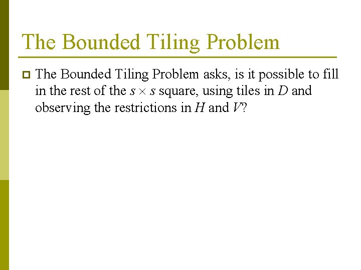 The Bounded Tiling Problem p The Bounded Tiling Problem asks, is it possible to The Bounded Tiling Problem p The Bounded Tiling Problem asks, is it possible to