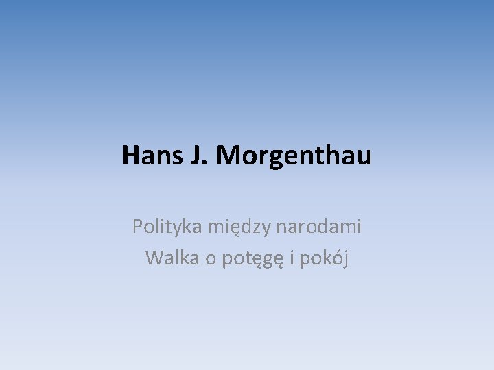Hans J. Morgenthau Polityka między narodami Walka o potęgę i pokój 