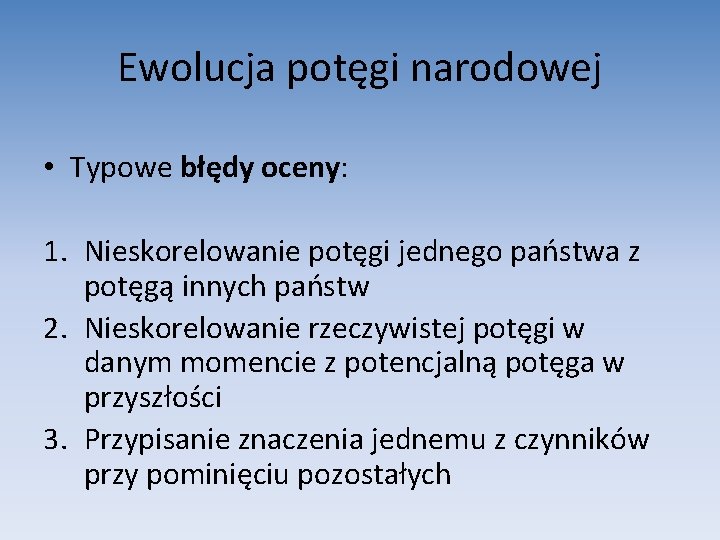 Ewolucja potęgi narodowej • Typowe błędy oceny: 1. Nieskorelowanie potęgi jednego państwa z potęgą