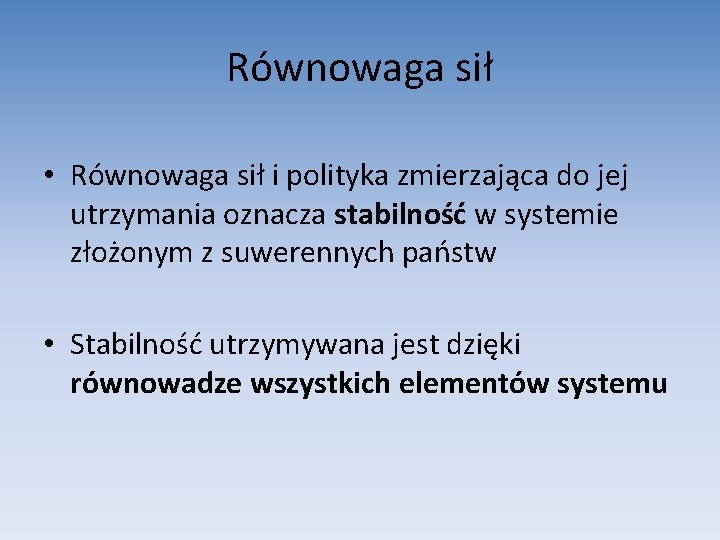 Równowaga sił • Równowaga sił i polityka zmierzająca do jej utrzymania oznacza stabilność w